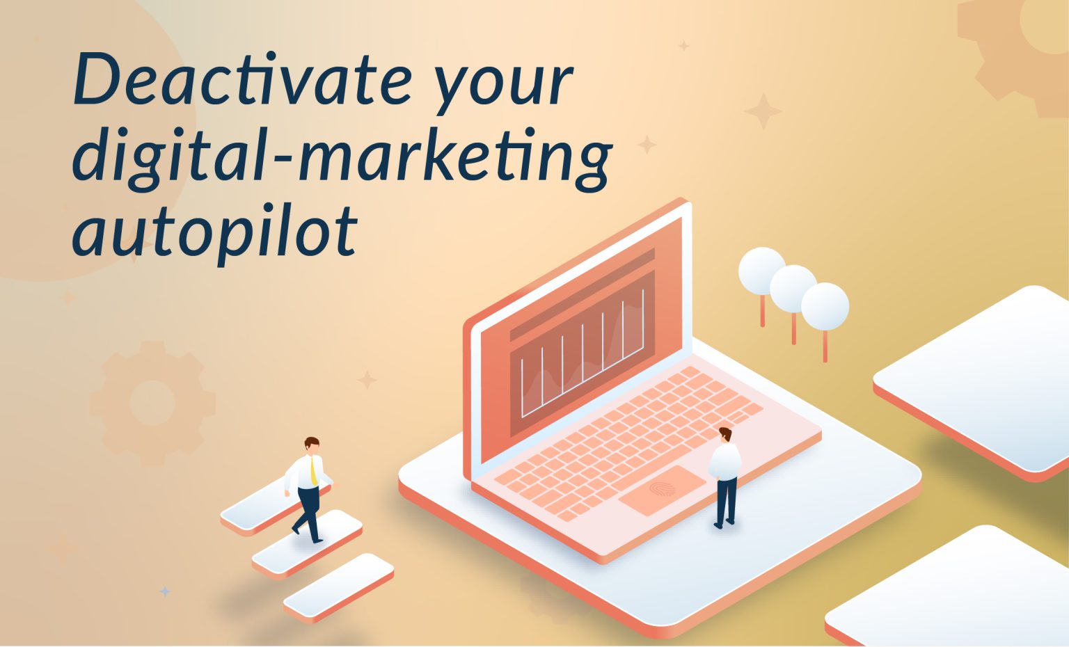 Deactivate your digitalmarketing autopilot Digital Alchemy