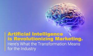 Artificial Intelligence is Revolutionizing Marketing. Here’s What the